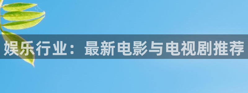 天辰娱乐加拿大：娱乐行业：最新电影与电视剧推荐