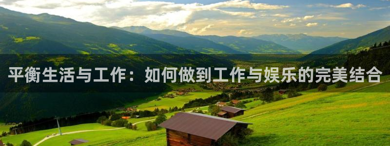 天辰娱乐平台官网登录入口：平衡生活与工作：如何做到工作与娱乐的完美结合