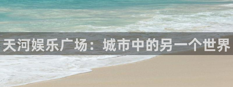 天辰娱乐是啥：天河娱乐广场：城市中的另一个世界